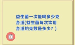 益生菌一次能喝多少克合适(益生菌每次饮用合适的克数是多少？)