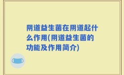 阴道益生菌在阴道起什么作用(阴道益生菌的功能及作用简介)