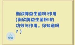 衡欣牌益生菌粉I作用(衡欣牌益生菌粉I的功效与作用，你知道吗？)