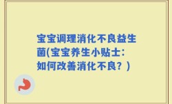 宝宝调理消化不良益生菌(宝宝养生小贴士：如何改善消化不良？)