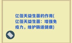 亿佰天益生菌的作用(亿佰天益生菌：增强免疫力，维护肠道健康)