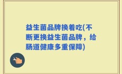 益生菌品牌换着吃(不断更换益生菌品牌，给肠道健康多重保障)