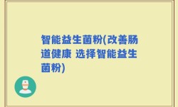 智能益生菌粉(改善肠道健康 选择智能益生菌粉)