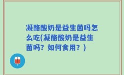 凝酪酸奶是益生菌吗怎么吃(凝酪酸奶是益生菌吗？如何食用？)