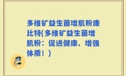 多维矿益生菌增肌粉康比特(多维矿益生菌增肌粉：促进健康、增强体质！)