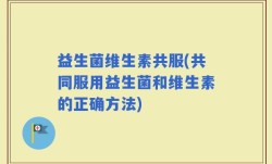 益生菌维生素共服(共同服用益生菌和维生素的正确方法)