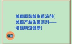 美国原装益生菌滴剂(美国产益生菌滴剂——增强肠道健康)