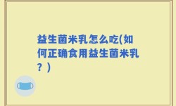 益生菌米乳怎么吃(如何正确食用益生菌米乳？)