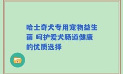 哈士奇犬专用宠物益生菌 呵护爱犬肠道健康的优质选择
