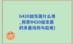 b420益生菌什么用_探索B420益生菌的多重功效与应用)