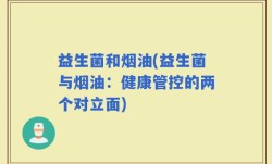 益生菌和烟油(益生菌与烟油：健康管控的两个对立面)