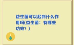 益生菌可以起到什么作用吗(益生菌：有哪些功效？)