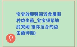 宝宝放屁哭闹该食用哪种益生菌_宝宝频繁放屁哭闹 推荐适合的益生菌种类)