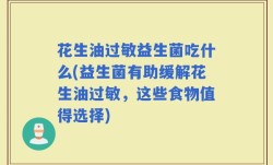 花生油过敏益生菌吃什么(益生菌有助缓解花生油过敏，这些食物值得选择)