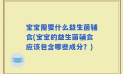 宝宝需要什么益生菌辅食(宝宝的益生菌辅食应该包含哪些成分？)