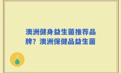 澳洲健身益生菌推荐品牌？澳洲保健品益生菌