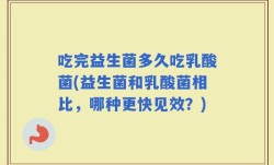 吃完益生菌多久吃乳酸菌(益生菌和乳酸菌相比，哪种更快见效？)