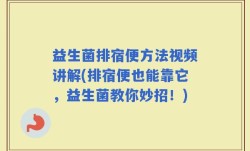 益生菌排宿便方法视频讲解(排宿便也能靠它，益生菌教你妙招！)
