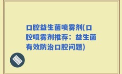口腔益生菌喷雾剂(口腔喷雾剂推荐：益生菌有效防治口腔问题)