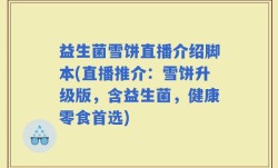 益生菌雪饼直播介绍脚本(直播推介：雪饼升级版，含益生菌，健康零食首选)