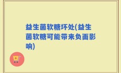 益生菌软糖坏处(益生菌软糖可能带来负面影响)