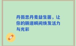 丹薇思丹麦益生菌，让你的肠道瞬间焕发活力与光彩