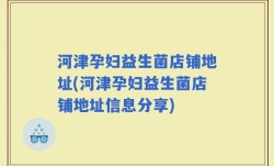 河津孕妇益生菌店铺地址(河津孕妇益生菌店铺地址信息分享)