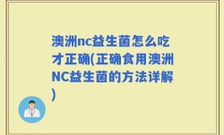 澳洲nc益生菌怎么吃才正确(正确食用澳洲NC益生菌的方法详解)