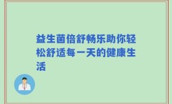 益生菌倍舒畅乐助你轻松舒适每一天的健康生活