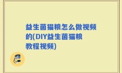 益生菌猫粮怎么做视频的(DIY益生菌猫粮教程视频)