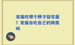 龙猫吃哪个牌子益生菌？龙猫会吃自己的同类吗