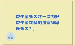 益生菌多久吃一次为好益生菌饮料的适宜频率是多久？)