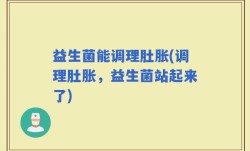 益生菌能调理肚胀(调理肚胀，益生菌站起来了)