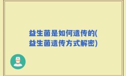 益生菌是如何遗传的(益生菌遗传方式解密)