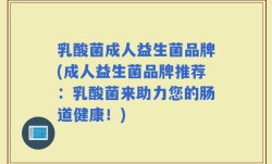 乳酸菌成人益生菌品牌(成人益生菌品牌推荐：乳酸菌来助力您的肠道健康！)