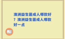 澳洲益生菌成人哪款好？澳洲益生菌成人哪款好一点