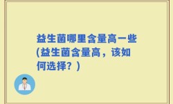 益生菌哪里含量高一些(益生菌含量高，该如何选择？)