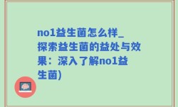no1益生菌怎么样_探索益生菌的益处与效果：深入了解no1益生菌)