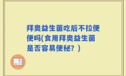 拜奥益生菌吃后不拉便便吗(食用拜奥益生菌是否容易便秘？)
