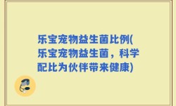 乐宝宠物益生菌比例(乐宝宠物益生菌，科学配比为伙伴带来健康)