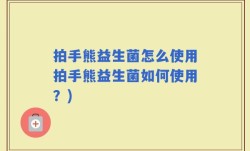 拍手熊益生菌怎么使用拍手熊益生菌如何使用？)