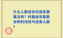什么人群适合吃益生菌果冻粉？科普益生菌果冻粉的功效与适用人群？
