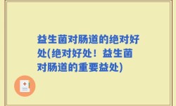 益生菌对肠道的绝对好处(绝对好处！益生菌对肠道的重要益处)