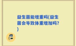 益生菌能增重吗(益生菌会导致体重增加吗？)