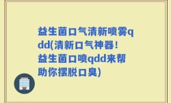 益生菌口气清新喷雾qdd(清新口气神器！益生菌口喷qdd来帮助你摆脱口臭)