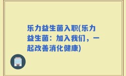 乐力益生菌入职(乐力益生菌：加入我们，一起改善消化健康)