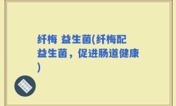 纤梅 益生菌(纤梅配益生菌，促进肠道健康)