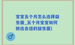 宝宝五个月怎么选择益生菌_五个月宝宝如何挑选合适的益生菌)
