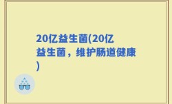 20亿益生菌(20亿益生菌，维护肠道健康)