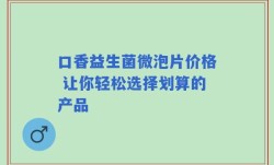 口香益生菌微泡片价格 让你轻松选择划算的产品